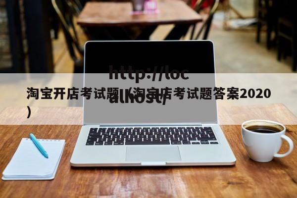 淘宝开店考试题（淘宝店考试题答案2020）